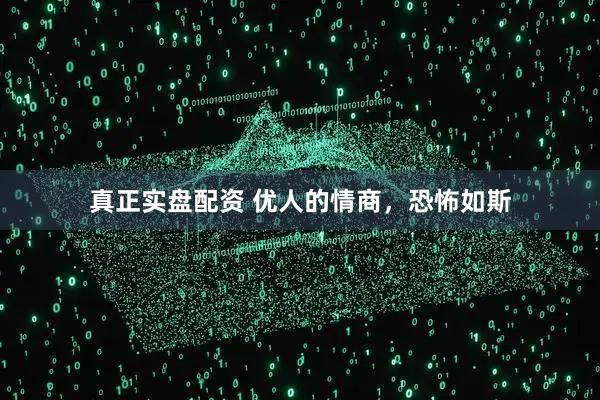 真正实盘配资 优人的情商，恐怖如斯
